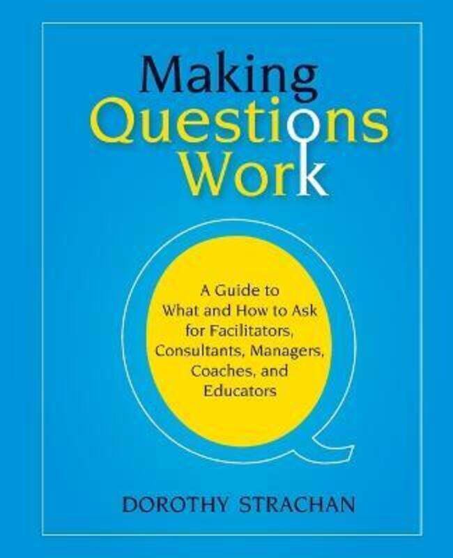 Making Questions Work - A Guide to What and How to Ask for Facilitators, Consultants, Managers, Coa,Paperback,ByStrachan
Making Questions Work - A Guide to What and How to Ask for Facilitators, Consultants, Managers, Coa,Paperback,ByStrachan