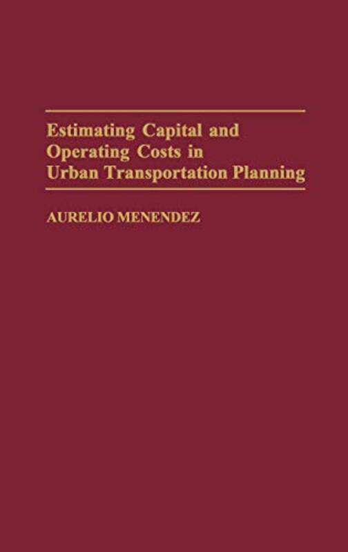 Estimating Capital and Operating Costs in Urban Transportation Planning by Aurelio Menendez-Hardcover
Estimating Capital and Operating Costs in Urban Transportation Planning by Aurelio Menendez-Hardcover