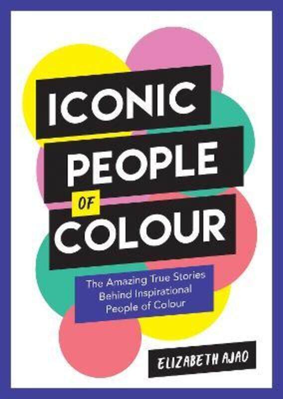 Iconic People of Colour: The Amazing True Stories Behind Inspirational People of Colour,Paperback,ByAjao, Elizabeth
Iconic People of Colour: The Amazing True Stories Behind Inspirational People of Colour,Paperback,ByAjao, Elizabeth