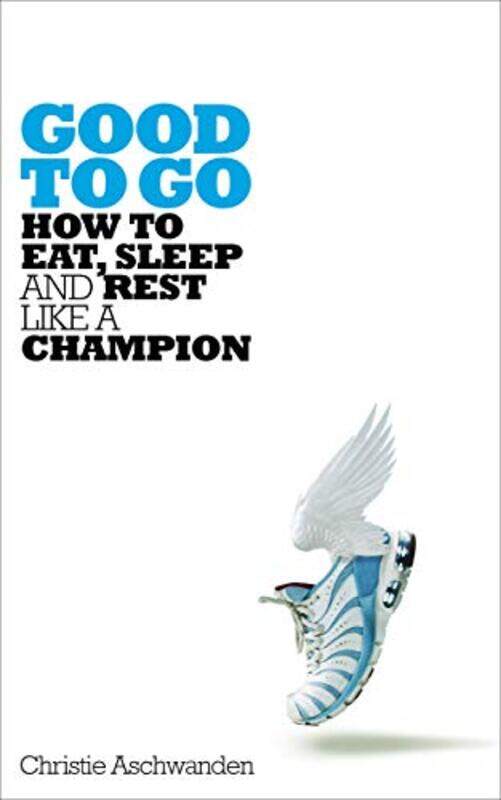 Good To Go How To Eat Sleep And Rest Like A Champion By Aschwanden, Christie Paperback
Good To Go How To Eat Sleep And Rest Like A Champion By Aschwanden, Christie Paperback