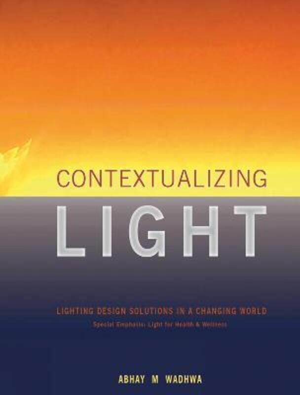 Contextualizing Light: Lighting Design Solutions in a Changing World,Hardcover,ByWadhwa, Abhay
Contextualizing Light: Lighting Design Solutions in a Changing World,Hardcover,ByWadhwa, Abhay