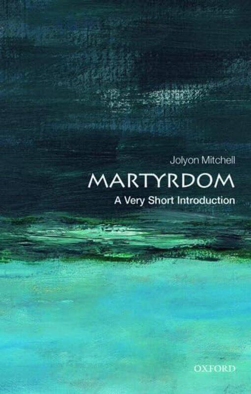 Martyrdom A Very Short Introduction by Jolyon Director of CTPI the Centre for Theology and Public Issues at the University of Edinburgh Mitchell-Paper
Martyrdom A Very Short Introduction by Jolyon Director of CTPI the Centre for Theology and Public Issues at the University of Edinburgh Mitchell-Paper