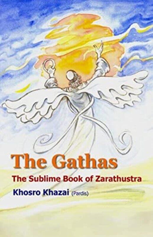 The Gathas The Sublime Book Of Zarathustra By Khazai Pardis Khosro Zartosht Zarathustra Zoroaster Paperback
The Gathas The Sublime Book Of Zarathustra By Khazai Pardis Khosro Zartosht Zarathustra Zoroaster Paperback