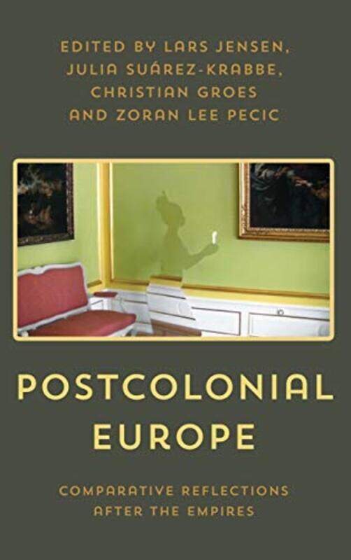 Postcolonial Europe by Lars JensenJulia, Associate Professor of Culture and Identity, Roskilde University, Denmark Suarez-KrabbeChristian GroesZoran L
Postcolonial Europe by Lars JensenJulia, Associate Professor of Culture and Identity, Roskilde University, Denmark Suarez-KrabbeChristian GroesZoran L