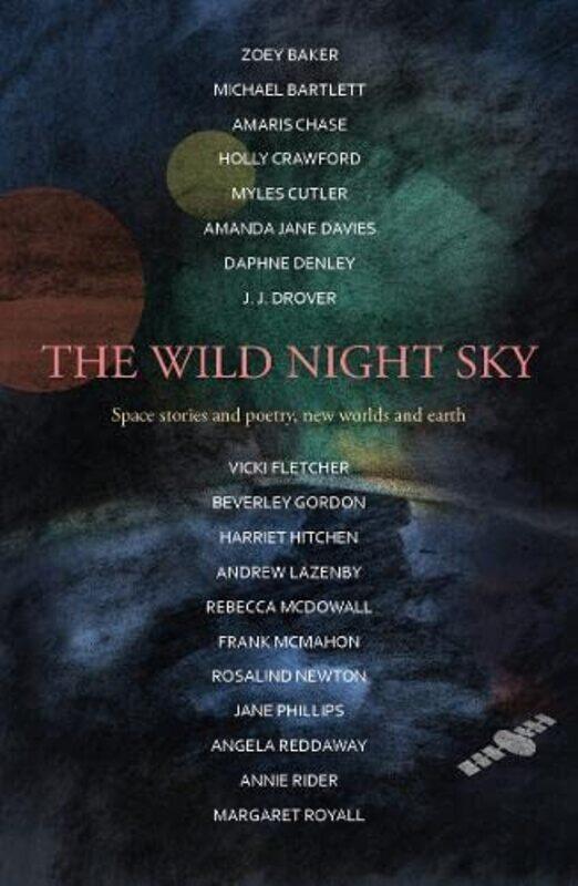 The Wild Night Sky by Harriet HitchenMichael BartlettAmanda Jane DaviesDaphne DenleyAmaris ChaseFrank McMahonJ J DroverBeverley GordonRebecca McDowall
The Wild Night Sky by Harriet HitchenMichael BartlettAmanda Jane DaviesDaphne DenleyAmaris ChaseFrank McMahonJ J DroverBeverley GordonRebecca McDowall