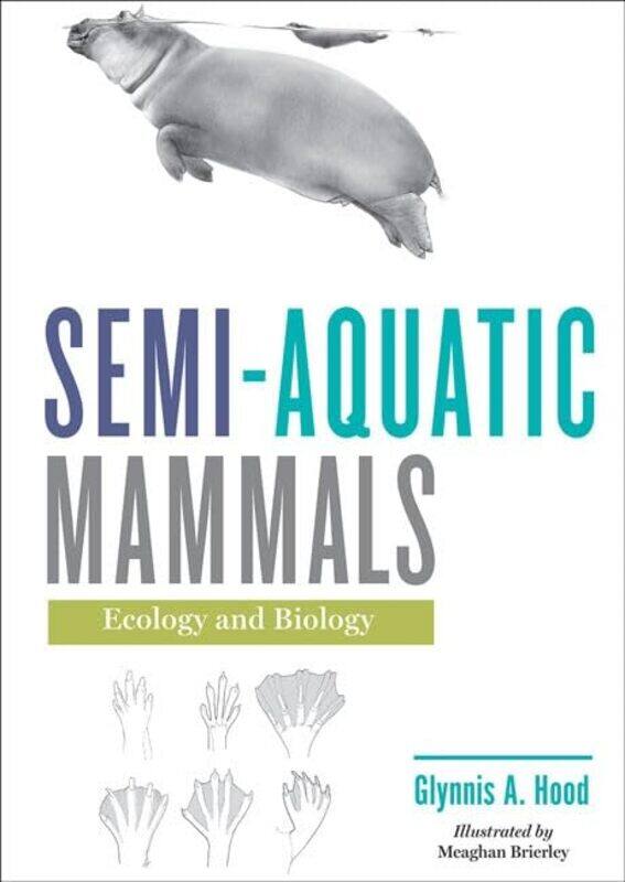 Semiaquatic Mammals by Glynnis A Associate Professor, Environmental Science, University of Alberta, Augustana HoodMeaghan Sessional Instructor, Univer
Semiaquatic Mammals by Glynnis A Associate Professor, Environmental Science, University of Alberta, Augustana HoodMeaghan Sessional Instructor, Univer