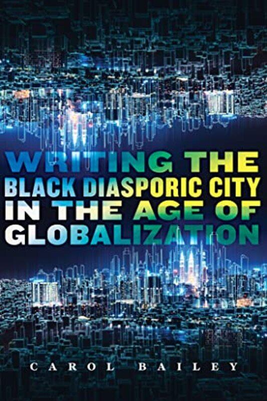 Writing the Black Diasporic City in the Age of Globalization by Carol Bailey-Paperback
Writing the Black Diasporic City in the Age of Globalization by Carol Bailey-Paperback