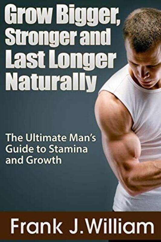 Grow Bigger, Stronger and Last Longer Naturally: The Ultimate Man's Guide to Stamina and Growth,Paperback,by:J.William, Frank
Grow Bigger, Stronger and Last Longer Naturally: The Ultimate Man's Guide to Stamina and Growth,Paperback,by:J.William, Frank