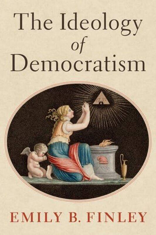 The Ideology of Democratism by Emily B 2021-2022 John and Daria Barry Postdoctoral Research Fellow, 2021-2022 John and Daria Barry Postdoctoral Resear
The Ideology of Democratism by Emily B 2021-2022 John and Daria Barry Postdoctoral Research Fellow, 2021-2022 John and Daria Barry Postdoctoral Resear
