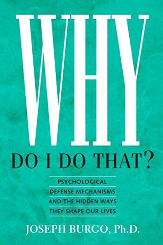 Why Do I Do That: Psychological Defense Mechanisms and the Hidden Ways They Shape Our Lives,Paperback,By:Burgo, Joseph, PH D
Why Do I Do That: Psychological Defense Mechanisms and the Hidden Ways They Shape Our Lives,Paperback,By:Burgo, Joseph, PH D
