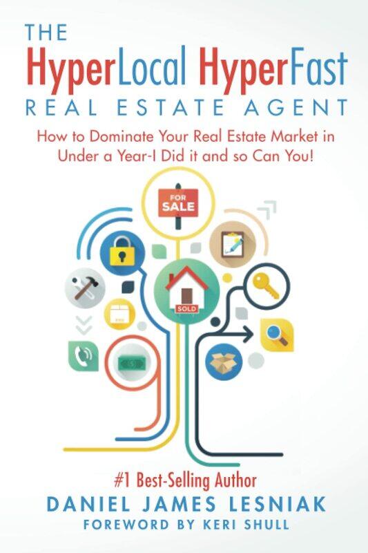The HyperLocal HyperFast Real Estate Agent: How to Dominate Your Real Estate Market in Under a Year,
The HyperLocal HyperFast Real Estate Agent: How to Dominate Your Real Estate Market in Under a Year,