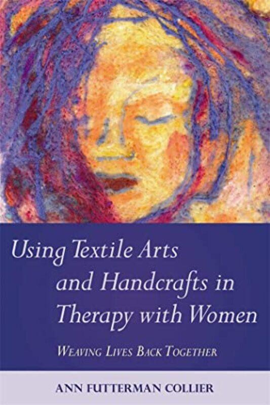 Using Textile Arts and Handcrafts in Therapy with Women by Ann Collier-Paperback
Using Textile Arts and Handcrafts in Therapy with Women by Ann Collier-Paperback