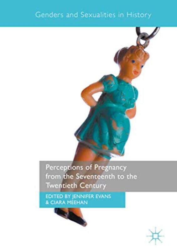 Perceptions Of Pregnancy From The Seventeenth To The Twentieth Century by Jennifer EvansCiara Meehan-Hardcover
Perceptions Of Pregnancy From The Seventeenth To The Twentieth Century by Jennifer EvansCiara Meehan-Hardcover