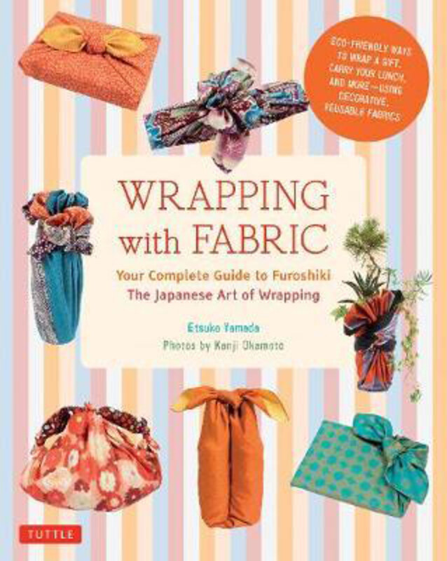 Wrapping with Fabric: Your Complete Guide to Furoshiki - The Japanese Art of Wrapping, Paperback Book, By: Etsuko Yamada
Wrapping with Fabric: Your Complete Guide to Furoshiki - The Japanese Art of Wrapping, Paperback Book, By: Etsuko Yamada
