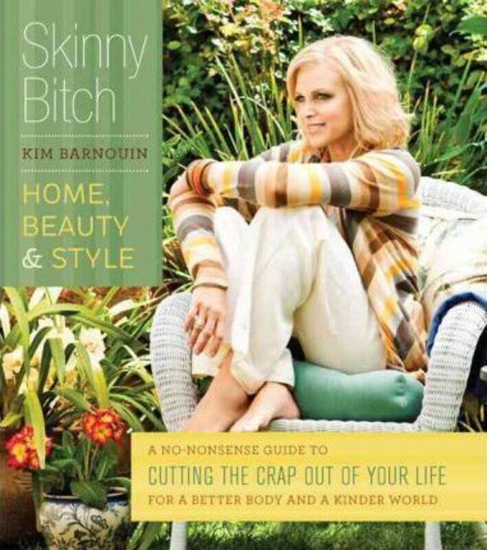 Skinny Bitch: Home, Beauty & Style: A No-Nonsense Guide to Cutting the Crap Out of Your Life for a B.paperback,By :Kim Barnouin
Skinny Bitch: Home, Beauty & Style: A No-Nonsense Guide to Cutting the Crap Out of Your Life for a B.paperback,By :Kim Barnouin