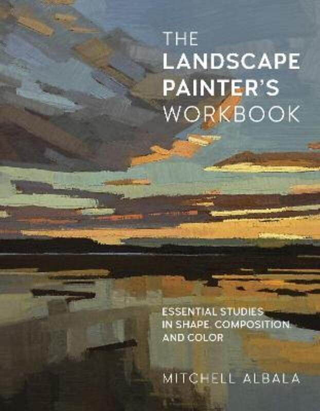 The Landscape Painter's Workbook: Essential Studies in Shape, Composition, and Color: Volume 6,Paperback, By:Albala, Mitchell
The Landscape Painter's Workbook: Essential Studies in Shape, Composition, and Color: Volume 6,Paperback, By:Albala, Mitchell