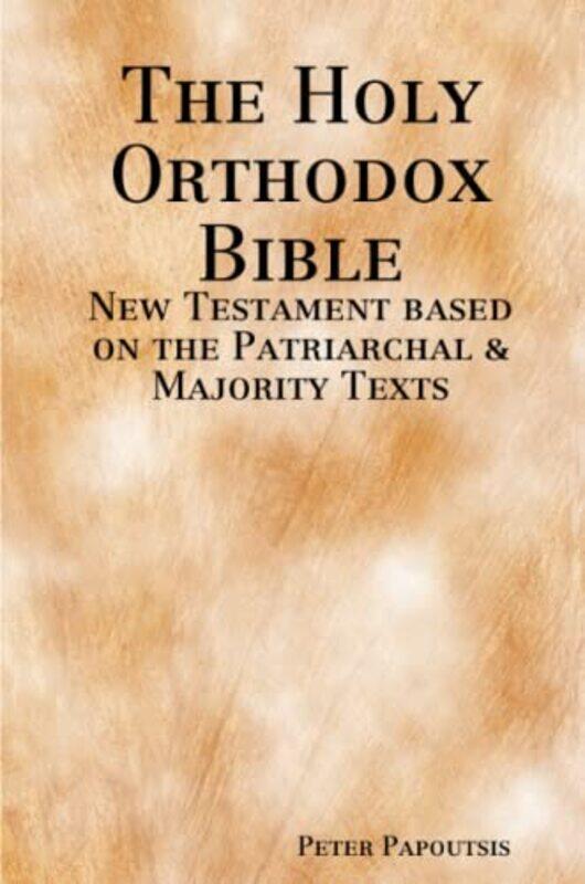 The Holy Orthodox Bible New Testament Based On The Patriarchal & Majority Texts By Papoutsis, Peter Paperback
The Holy Orthodox Bible New Testament Based On The Patriarchal & Majority Texts By Papoutsis, Peter Paperback