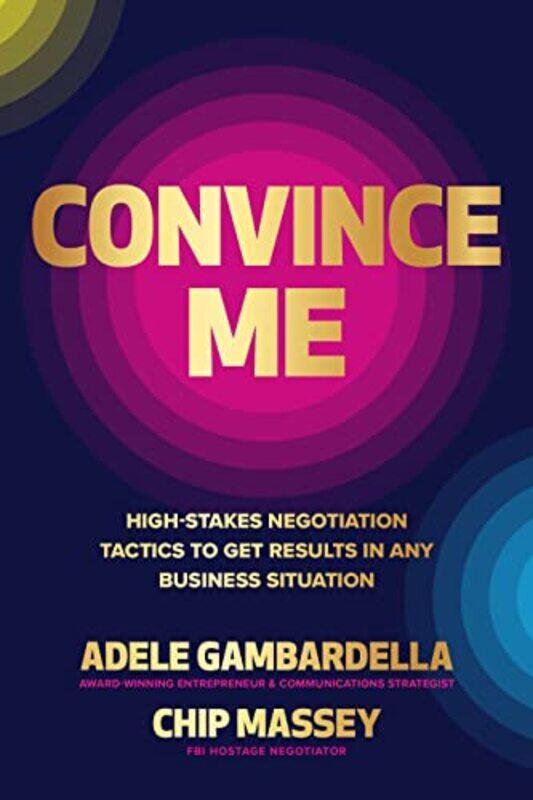Convince Me HighStakes Negotiation Tactics to Get Results in Any Business Situation by Adele GambardellaChip Massey-Paperback
Convince Me HighStakes Negotiation Tactics to Get Results in Any Business Situation by Adele GambardellaChip Massey-Paperback