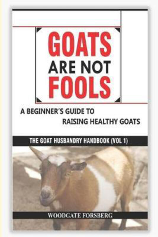 Goats Are Not Fools: A Beginner's Guide to Raising Healthy Goats, Paperback Book, By: Woodgate Forsberg
Goats Are Not Fools: A Beginner's Guide to Raising Healthy Goats, Paperback Book, By: Woodgate Forsberg