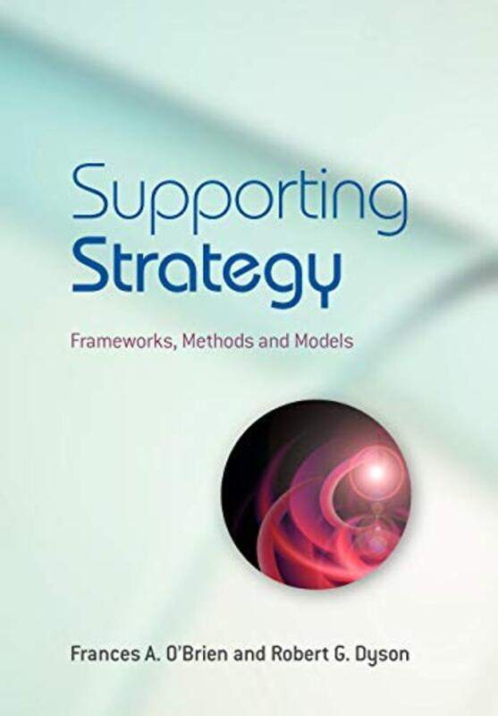 Supporting Strategy Frameworks Methods And Models By O'Brien, Frances A. (University Of Warwick, Uk) - Dyson, Robert G. (University Of Warwick, Uk) Pa
Supporting Strategy Frameworks Methods And Models By O'Brien, Frances A. (University Of Warwick, Uk) - Dyson, Robert G. (University Of Warwick, Uk) Pa
