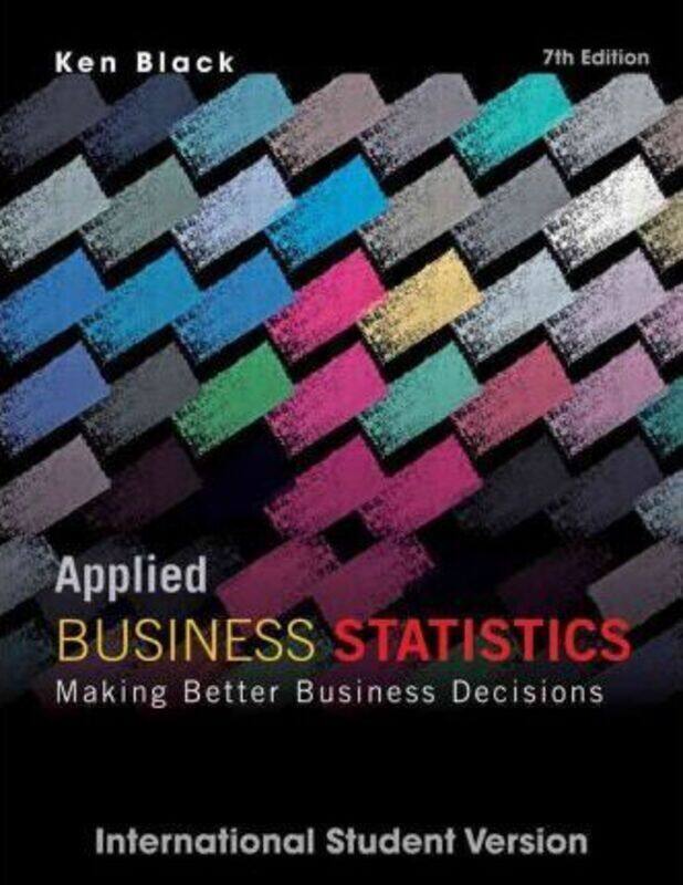 Applied Business Statistics: Making Better Business Decisions, Paperback Book, By: Ken Black
Applied Business Statistics: Making Better Business Decisions, Paperback Book, By: Ken Black