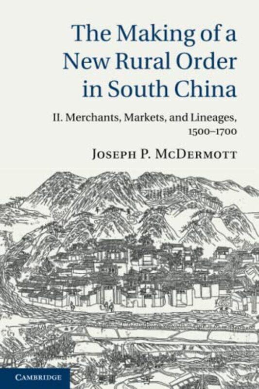 The Making of a New Rural Order in South China Volume 2 Merchants Markets and Lineages 15001700 by Joseph P University of Cambridge McDermott-Paperbac
The Making of a New Rural Order in South China Volume 2 Merchants Markets and Lineages 15001700 by Joseph P University of Cambridge McDermott-Paperbac