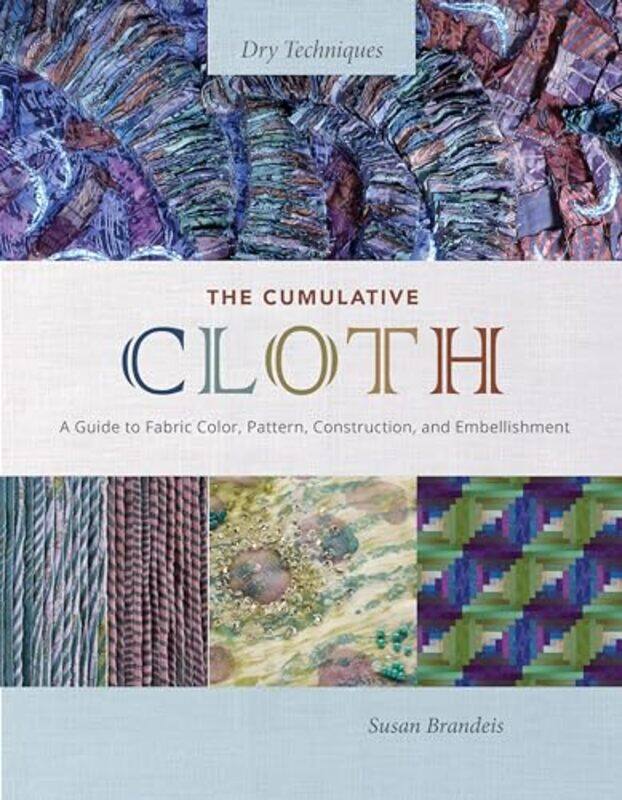 The Cumulative Cloth Dry Techniques A Guide To Fabric Color Pattern Construction And Embellishm By Brandeis, Susan -Hardcover
The Cumulative Cloth Dry Techniques A Guide To Fabric Color Pattern Construction And Embellishm By Brandeis, Susan -Hardcover