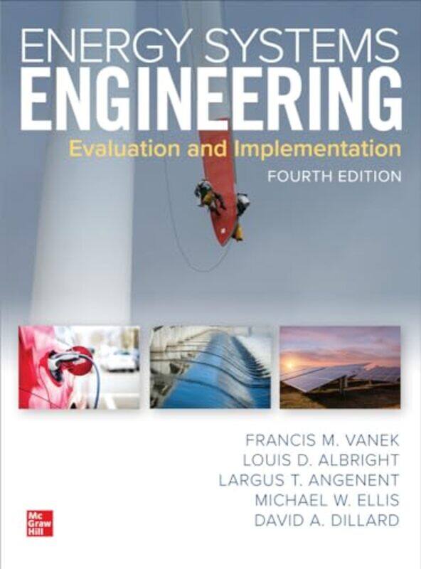 Energy Systems Engineering Evaluation and Implementation Fourth Edition by Francis VanekLouis AlbrightLargus AngenentMichael W EllisDavid Dillard-Pape
Energy Systems Engineering Evaluation and Implementation Fourth Edition by Francis VanekLouis AlbrightLargus AngenentMichael W EllisDavid Dillard-Pape