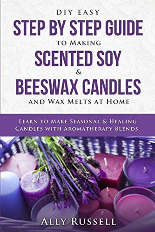 DIY Easy Step By Step Guide to Making Scented Soy & Beeswax Candles and Wax Melts at Home: Learn to , Paperback by Russell, Ally
DIY Easy Step By Step Guide to Making Scented Soy & Beeswax Candles and Wax Melts at Home: Learn to , Paperback by Russell, Ally