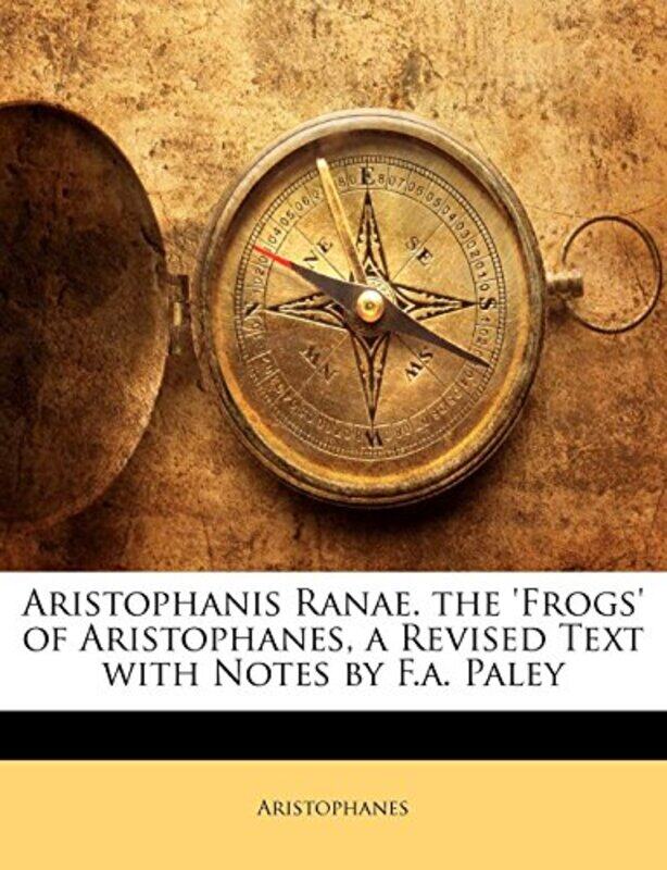 Aristophanis Ranae the Frogs of Aristophanes a Revised Text with Notes by FA Paley by Aristophanes-Paperback
Aristophanis Ranae the Frogs of Aristophanes a Revised Text with Notes by FA Paley by Aristophanes-Paperback
