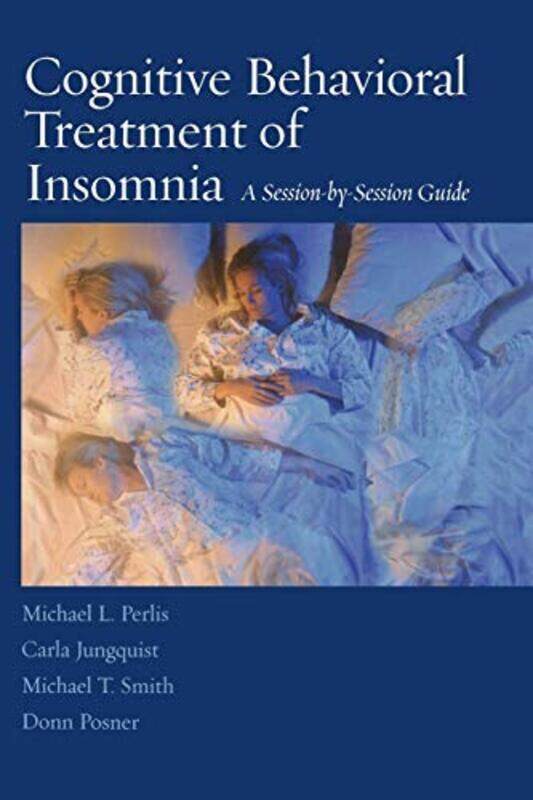 Cognitive Behavioral Treatment Of Insomnia: A Session-By-Session Guide By Perlis, Michael L - Jungquist, Carla - Smith, Michael T., Ph.D. - Posner, Do
Cognitive Behavioral Treatment Of Insomnia: A Session-By-Session Guide By Perlis, Michael L - Jungquist, Carla - Smith, Michael T., Ph.D. - Posner, Do