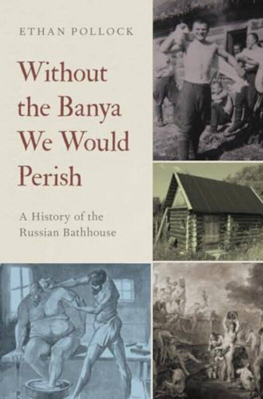Without the Banya We Would Perish by Ethan Professor of History and Slavic Studies, Professor of History and Slavic Studies, Brown University Pollock-
Without the Banya We Would Perish by Ethan Professor of History and Slavic Studies, Professor of History and Slavic Studies, Brown University Pollock-