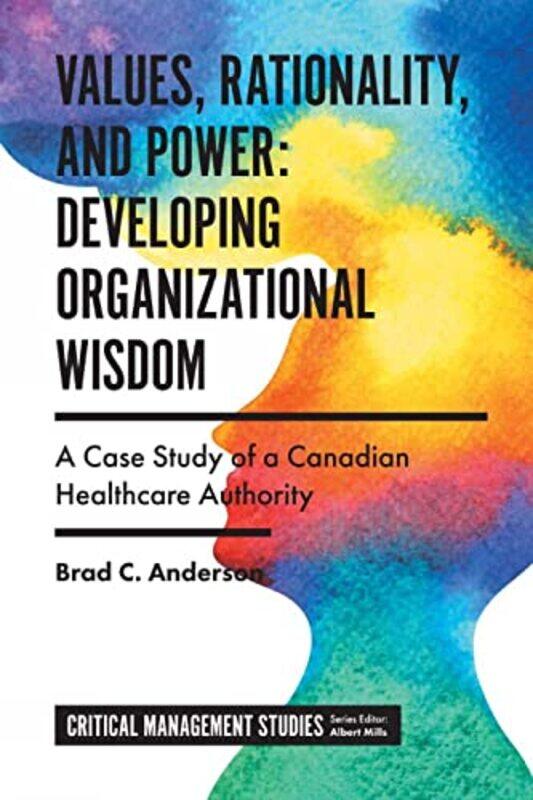 Values Rationality and Power Developing Organizational Wisdom by Brad C Kwantlen Polytechnic University, Canada Anderson-Hardcover
Values Rationality and Power Developing Organizational Wisdom by Brad C Kwantlen Polytechnic University, Canada Anderson-Hardcover