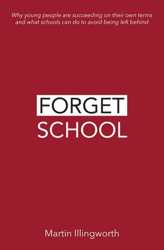 Forget School: Why young people are succeeding on their own terms and what schools can do to avoid b
Forget School: Why young people are succeeding on their own terms and what schools can do to avoid b