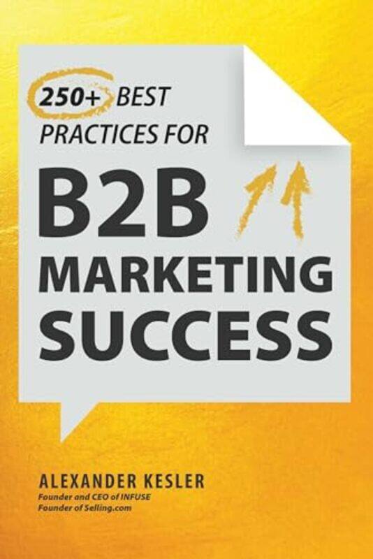 250+ Best Practices for B2B Marketing Success by Kesler, Alexander Hardcover
250+ Best Practices for B2B Marketing Success by Kesler, Alexander Hardcover