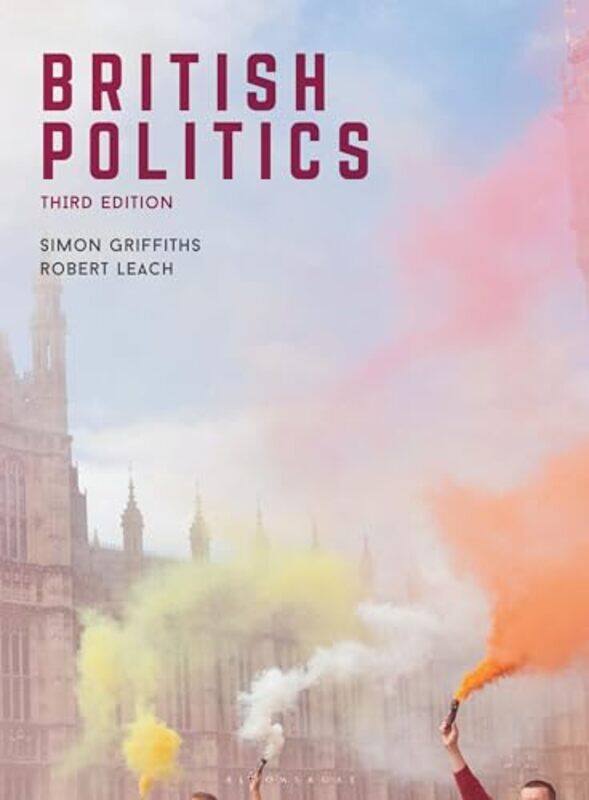 British Politics by Simon Goldsmiths College, University of London Department of Politics, London, UK GriffithsRobert Leeds Beckett University, Leeds,
British Politics by Simon Goldsmiths College, University of London Department of Politics, London, UK GriffithsRobert Leeds Beckett University, Leeds,