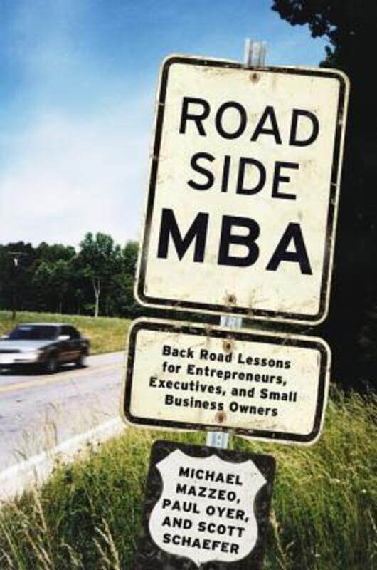 Roadside MBA: Back Road Lessons for Entrepreneurs, Executives and Small Business Owners.Hardcover,By :Mazzeo, Michael - Oyer, Paul - Schaefer, Scott (
Roadside MBA: Back Road Lessons for Entrepreneurs, Executives and Small Business Owners.Hardcover,By :Mazzeo, Michael - Oyer, Paul - Schaefer, Scott (