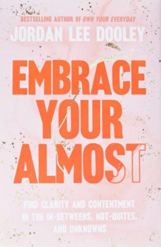 Embrace Your Almost Find Clarity And Contentment In The Inbetweens Notquites And Unknowns By Dooley, Jordan Lee Hardcover
Embrace Your Almost Find Clarity And Contentment In The Inbetweens Notquites And Unknowns By Dooley, Jordan Lee Hardcover