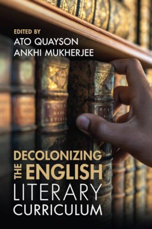 Decolonizing the English Literary Curriculum by Ato Stanford University, California QuaysonAnkhi University of Oxford Mukherjee-Paperback
Decolonizing the English Literary Curriculum by Ato Stanford University, California QuaysonAnkhi University of Oxford Mukherjee-Paperback