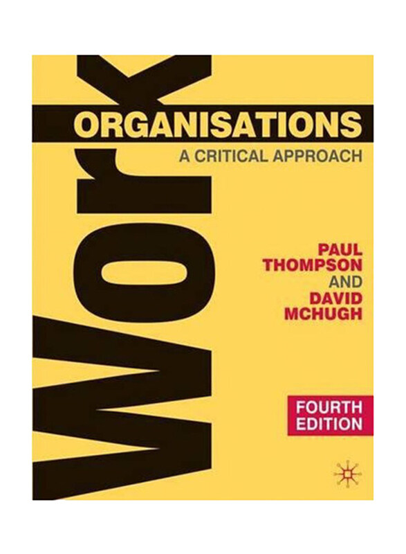 Work Organisations: A Critical Approach, Paperback Book, By: Paul Thompson and David McHugh
Work Organisations: A Critical Approach, Paperback Book, By: Paul Thompson and David McHugh