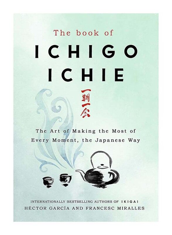 

The Book of Ichigo Ichie: The Art of Making the Most of Every Moment the Japanese Way, Hardcover Book, By: Hector Garcia & Francesc Miralles