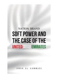 Nation Brand Soft Power And The Case Of The United Arab Emirates, Paperback Book, By: Amna Al Hammadi 