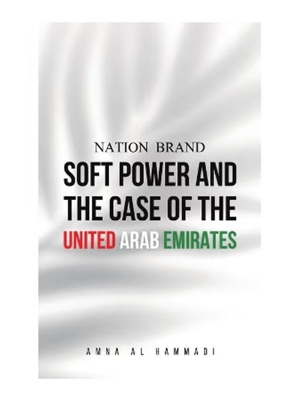 

Nation Brand Soft Power And The Case Of The United Arab Emirates, Paperback Book, By: Amna Al Hammadi