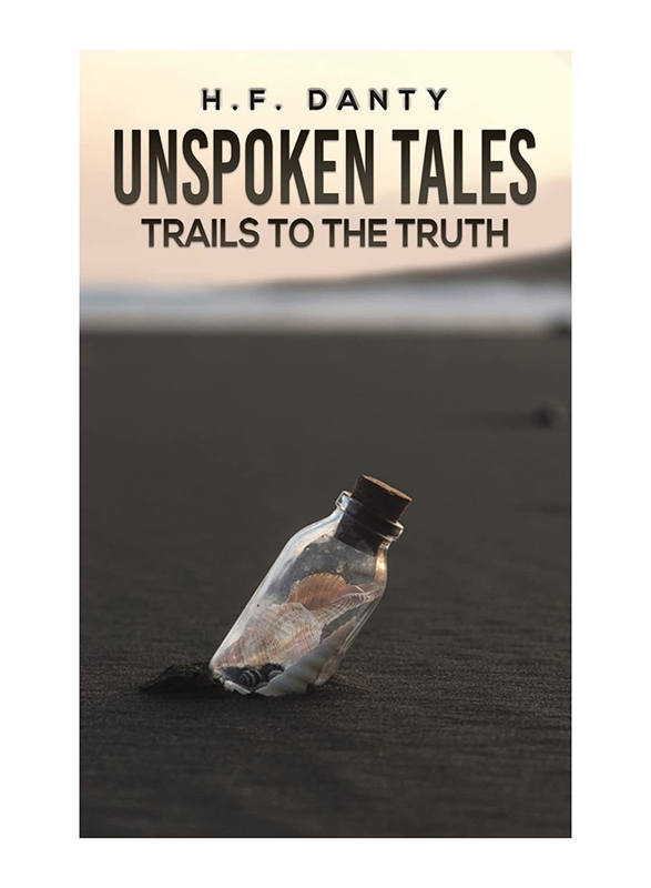 Unspoken Tales Trails To The Truth, Paperback Book, By: H.F. Danty