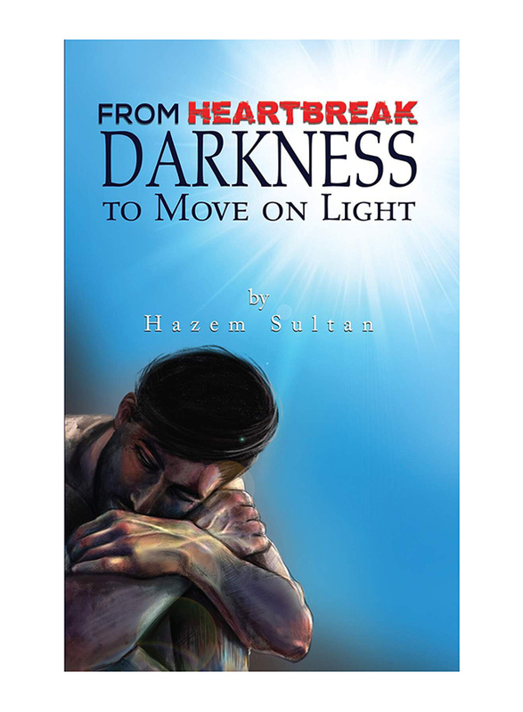 From Heartbreak Darkness to Move on Light, Paperback Book, By: Hazem Sultan