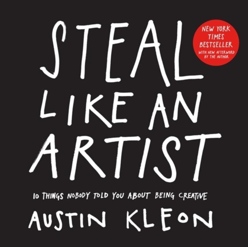 

Steal Like an Artist : 10 Things Nobody Told You About Being Creative by Austin Kleon