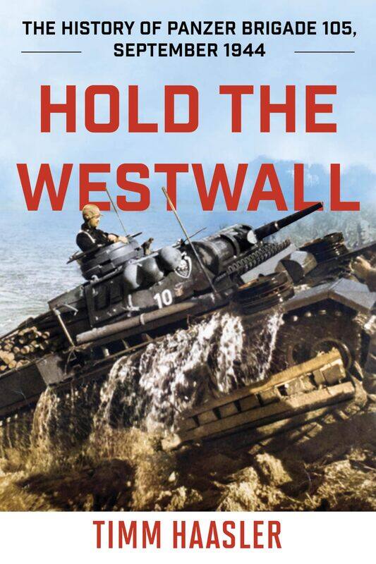 

Hold the Westwall: The History of Panzer Brigade 105, September 1944