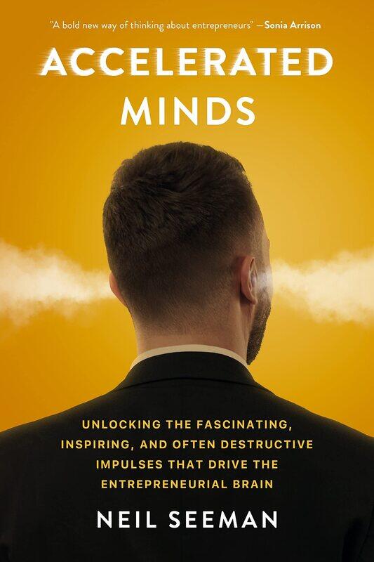 

Accelerated Minds: Unlocking the Fascinating, Inspiring, and Often Destructive Impulses That Drive the Entrepreneurial Brain