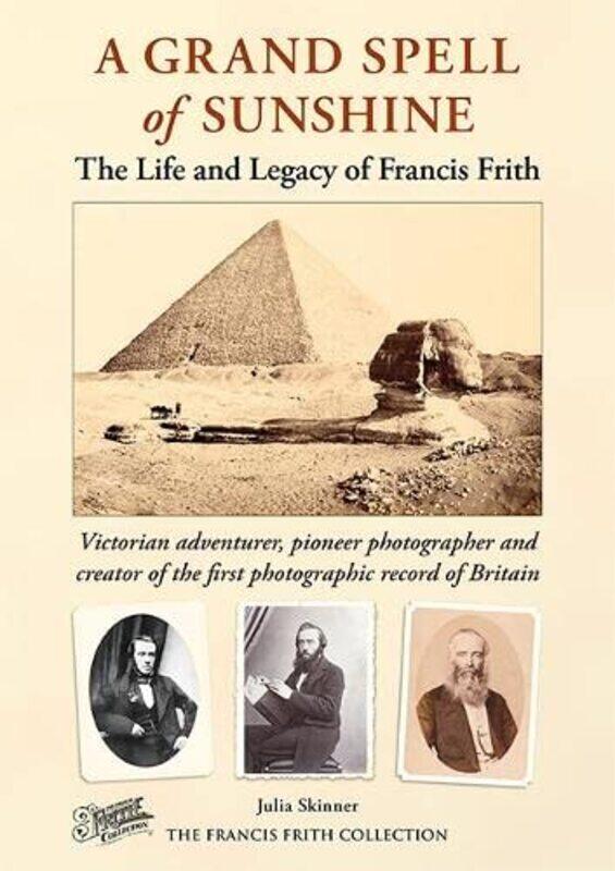 

A Grand Spell of Sunshine: The Life and Legacy of Francis Frith