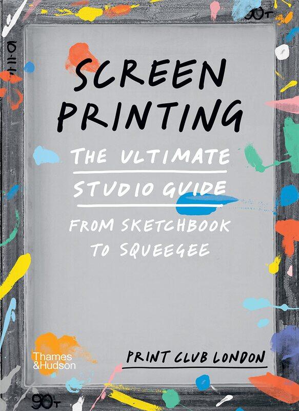

Screenprinting: The Ultimate Studio Guide from Sketchbook to Squeegee